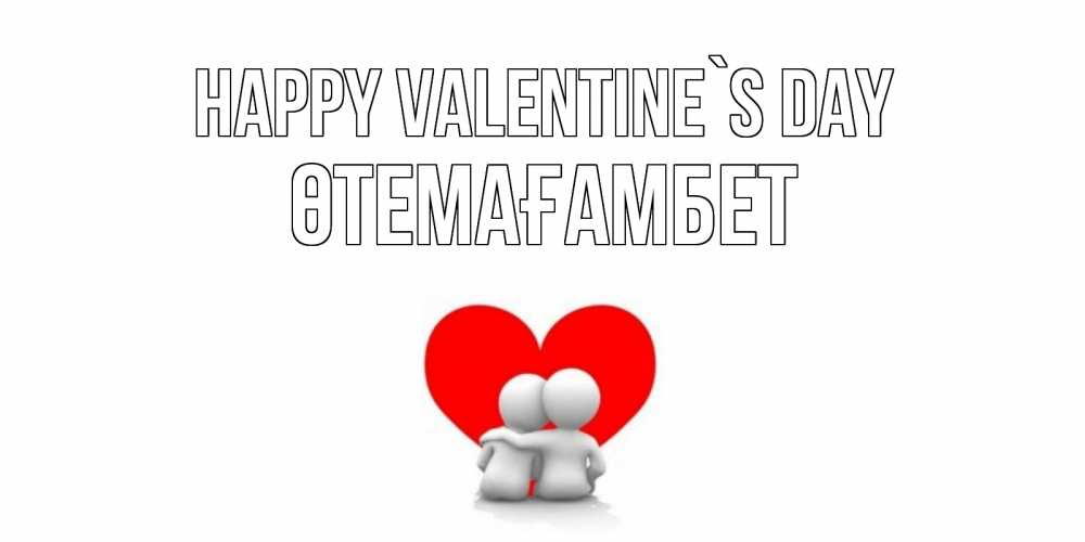 Greetings card с именем, ӨТЕМАҒАМБЕТ Happy Valentine`s Day парень и девушка обнимаются на валентинке Greetings with text for free download 